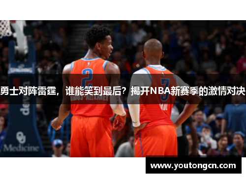 勇士对阵雷霆，谁能笑到最后？揭开NBA新赛季的激情对决